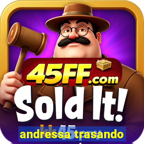 andressa trasando